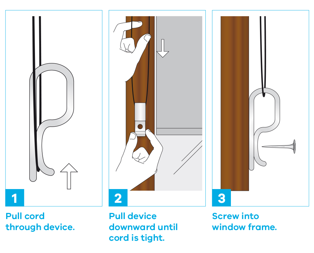 Step 1 - Pull cord through device. Step 2 - Pull device downward until cord if tight. Step 3 - Screw into window frame.